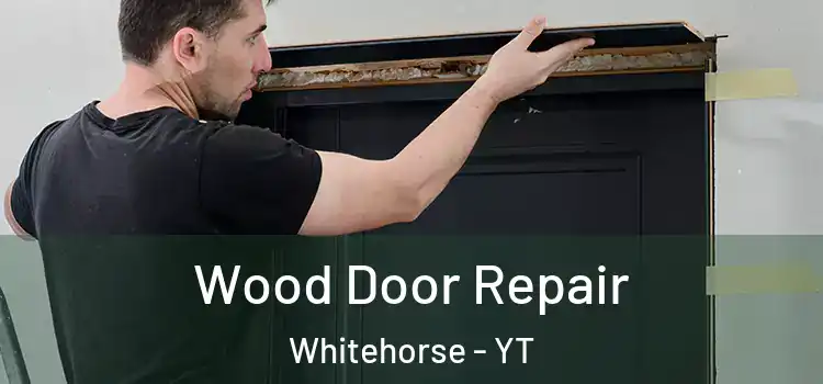 Wood Door Repair Whitehorse - YT